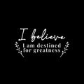 Vinyl Wall Art Decal - I Believe I Am Destined For Greatness - 7.5" x 14" - Modern Inspiring Positive Self Esteem Quote Sticker For Home Bedroom Playroom Classroom School Office Decor 1