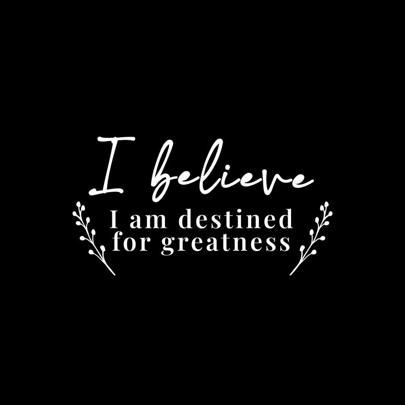 Vinyl Wall Art Decal - I Believe I Am Destined For Greatness - 7.5" x 14" - Modern Inspiring Positive Self Esteem Quote Sticker For Home Bedroom Playroom Classroom School Office Decor 1