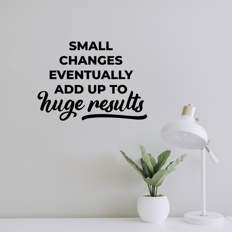 Vinyl Wall Art Decal - Small Changes Eventually Add up To Huge Results - Trendy Positive Vibes Quote Sticker For Living Room School Office Coffee Shop Gym Fitness Decor 2