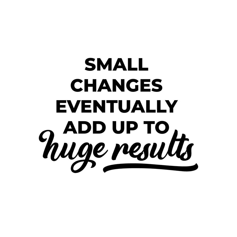 Vinyl Wall Art Decal - Small Changes Eventually Add up To Huge Results - 9" x 13" - Trendy Positive Vibes Quote Sticker For Living Room School Office Coffee Shop Gym Fitness Decor 1