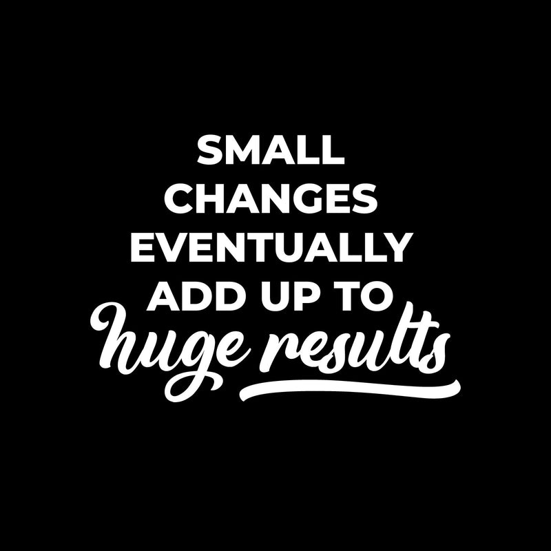 Vinyl Wall Art Decal - Small Changes Eventually Add up To Huge Results - 9" x 13" - Trendy Positive Vibes Quote Sticker For Living Room School Office Coffee Shop Gym Fitness Decor 1