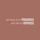 Vinyl Wall Art Decal - My Goal Is To Progress - 5.5" x 25" - Trendy Motivational Positive Lifestyle Quote Sticker For Bedroom Living Room Office School Coffee Shop Gym Fitness Decor 1