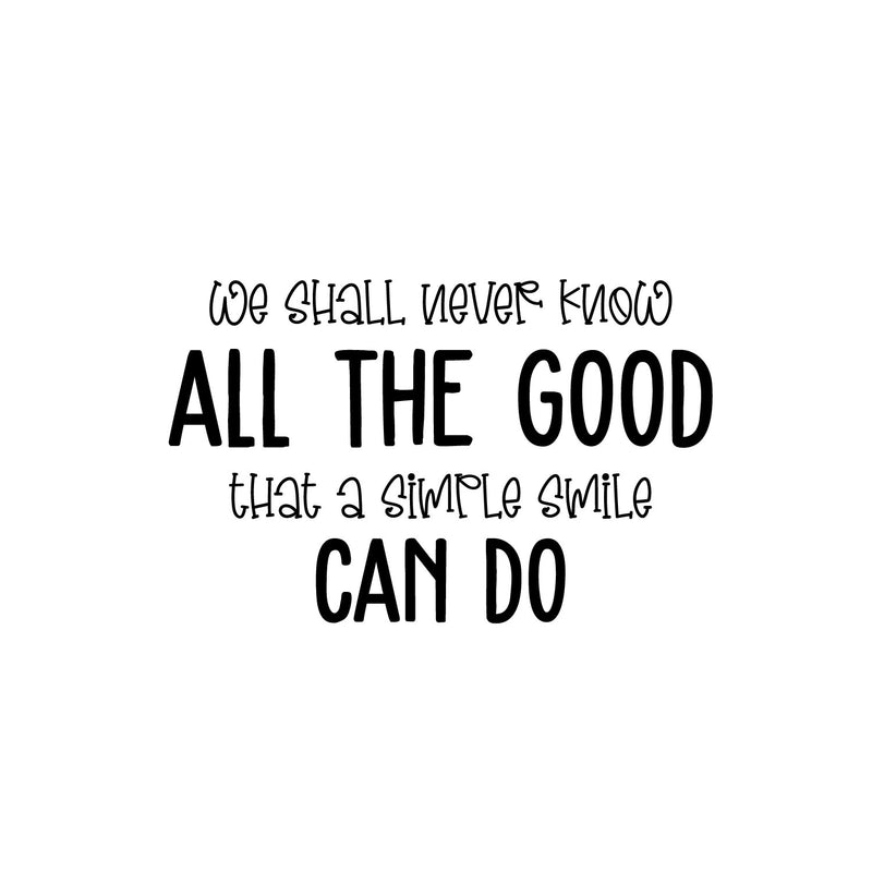 Vinyl Wall Art Decal - We Shall Never Know All The Good That Simple Smile Can Do - 16" x 25" - Modern Inspirational Quote Sticker For Home Office Bedroom Living Room Decor 1