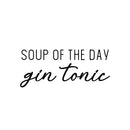 Vinyl Wall Art Decal - Soup Of The Day Gin Tonic - 10.5" x 25" - Trendy Sarcastic Funny Adult Joke Quote Sticker For Home Kitchen Restaurant Bar Coffee Shop Liquor Storefront Decor 1