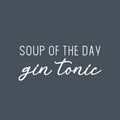 Vinyl Wall Art Decal - Soup Of The Day Gin Tonic - 10.5" x 25" - Trendy Sarcastic Funny Adult Joke Quote Sticker For Home Kitchen Restaurant Bar Coffee Shop Liquor Storefront Decor 1