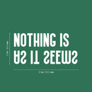 Vinyl Wall Art Decal - Nothing Is As It Seems - 12" x 25" - Trendy Motivational Positive Mind Change Quote Sticker Home Living Room Study Room School Classroom Office Coffee Shop Decor 4