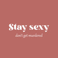 Vinyl Wall Art Decal - Stay Sexy Don't Get Murdered - 9" x 25" - Trendy Inspirational Feminism Quote Sticker For Women Home School Office Bedroom Feminist Woman Store Decor 1