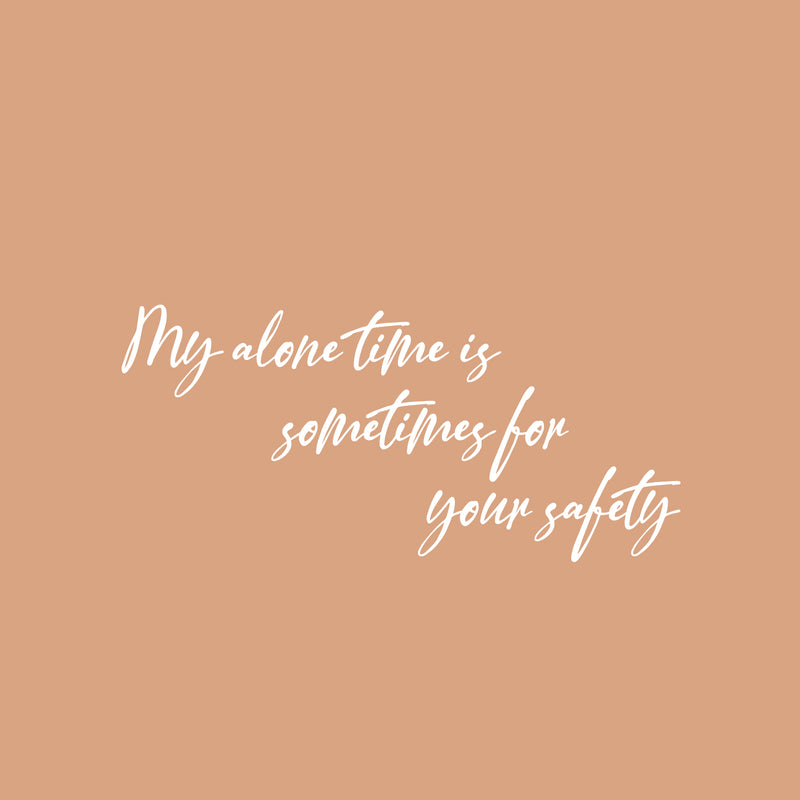 Vinyl Wall Art Decal - My Alone Time Is Sometimes For Your Safety - 11.5" x 25" - Trendy Sarcastic Adult Joke Quote Sticker For Home Bedroom Living Room Coffee Shop Storefront Decor 1