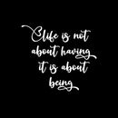 Vinyl Wall Art Decal - Life Is Not About Having It Is About Being - 12" x 14" - Inspiring Good Vibes Quote Sticker For Home Bedroom Closet Living Room Boutique Office Coffee Shop Decor 1