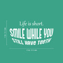 Vinyl Wall Art Decal - Life Is Short Smile While You Still Have Teeth - 14" x 25" - Modern Inspirational Quote Sticker For Home Office Bedroom Living Room Decor 4