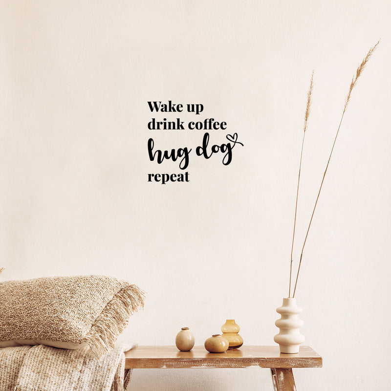 Vinyl Wall Art Decal - Wake Up Drink Coffee Hug Dog Repeat - 1 - Cute Pets Doggie Quote Sticker For Home Office Bedroom Living Room Coffee Shop Store Decor 3