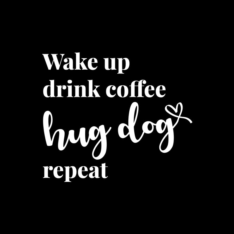 Vinyl Wall Art Decal - Wake Up Drink Coffee Hug Dog Repeat - 11" x 9.5" - Cute Pets Doggie Quote Sticker For Home Office Bedroom Living Room Coffee Shop Store Decor 1