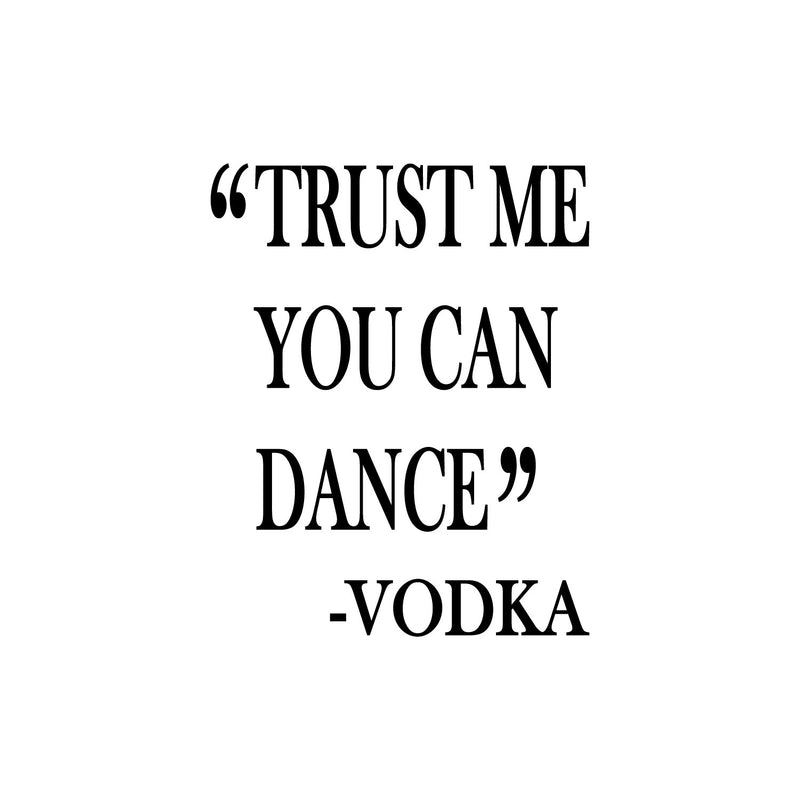 Vinyl Wall Art Decal - Trust Me You Can Dance -Vodka - Trendy Sarcastic Funny Adult Joke Quote Sticker For Home Kitchen Liquor Store Restaurant Bar Storefront Decor 1