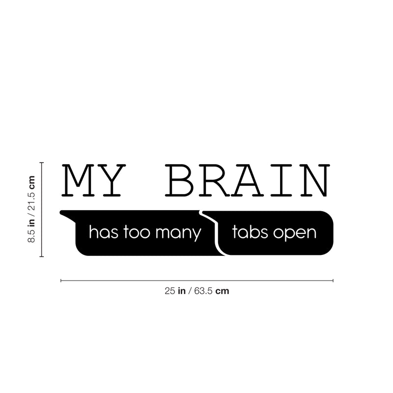 Vinyl Wall Art Decal - My Brain Has Too Many Tabs Open - 8.5" x 25" - Trendy Motivational Funny Quote Sticker For Home Office School Bedroom Living Room Decor 4