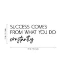 Vinyl Wall Art Decal - Success Comes From What You Do Constantly - 10" x 25" - Trendy Positive Lifestyle Quote Sticker For Home Bedroom Closet Office Coffee Shop Gym Fitness Decor 4