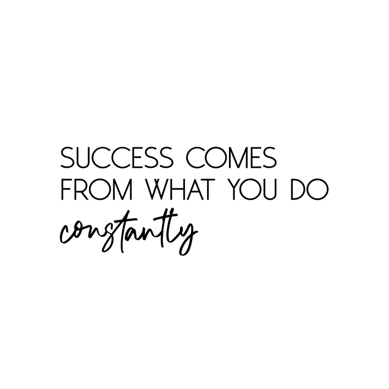 Vinyl Wall Art Decal - Success Comes From What You Do Constantly - 10" x 25" - Trendy Positive Lifestyle Quote Sticker For Home Bedroom Closet Office Coffee Shop Gym Fitness Decor 1