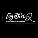 Vinyl Wall Art Decal - Together Is Our Favorite Place To Be - 7" x 16" - Inspirational Couples Love Heart Shape Design Sticker For Home Bedroom Closet Mirror Living Room Decor 4