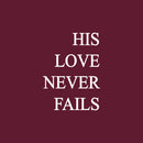 Vinyl Wall Art Decal - His Love Never Fails - 23" x 17" - Trendy Inspiring Spiritual Lovely Positive Quote Sticker For Home Bedroom Closet Living Room Office Coffee Shop Decor 1