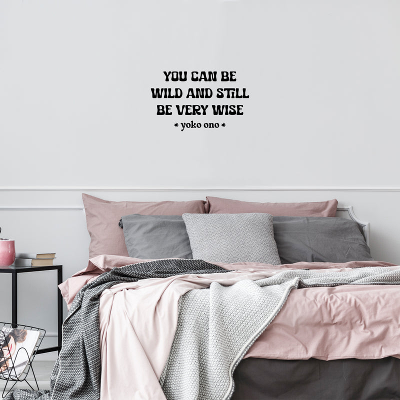 Vinyl Wall Art Decal - You Can Be Wild And Still Be Very Wise - Yoko Ono - 8.5" x 14" - Modern Optimistic Vibes Quote Sticker For Home Bedroom Closet Living Room School Office Decor 3