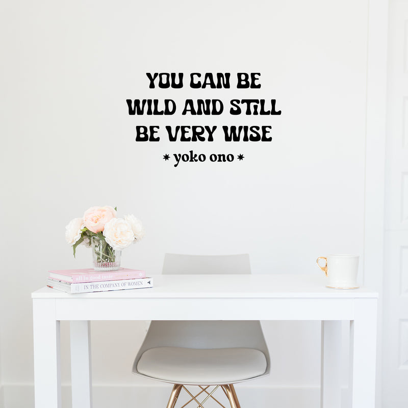 Vinyl Wall Art Decal - You Can Be Wild And Still Be Very Wise - Yoko Ono - 8.5" x 14" - Modern Optimistic Vibes Quote Sticker For Home Bedroom Closet Living Room School Office Decor 2