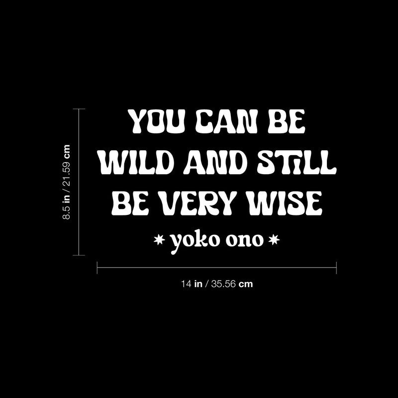 Vinyl Wall Art Decal - You Can Be Wild And Still Be Very Wise - Yoko Ono - 8.5" x 14" - Modern Optimistic Vibes Quote Sticker For Home Bedroom Closet Living Room School Office Decor 4