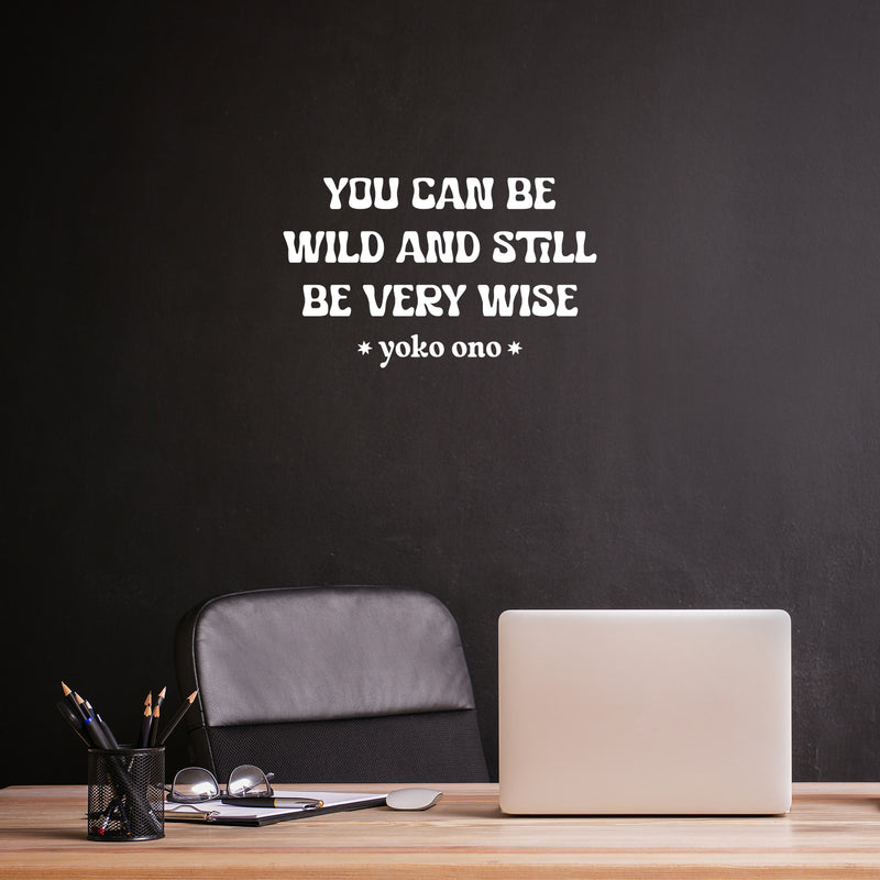 Vinyl Wall Art Decal - You Can Be Wild And Still Be Very Wise - Yoko Ono - 8.5" x 14" - Modern Optimistic Vibes Quote Sticker For Home Bedroom Closet Living Room School Office Decor 2