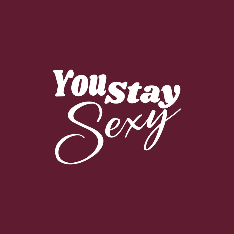 Vinyl Wall Art Decal - You Stay Sexy - 5" x 7" - Trendy Motivational Chic Girly Quote Sticker For Home Gym Bedroom Closet Boutique Beauty Saloon Decor 1