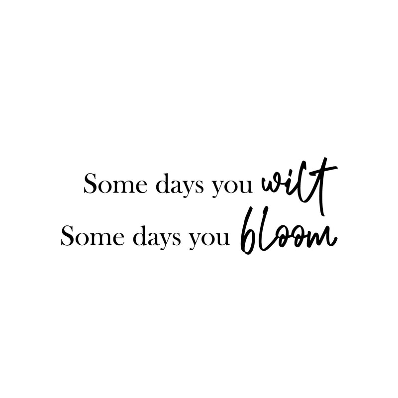 Vinyl Wall Art Decal - Some Days You Wilt Some Days You Bloom - 9" x 25" - Modern Lovely Optimistic  Quote Sticker For Home Bedroom Closet Classroom School Office Coffee Shop Decor 1