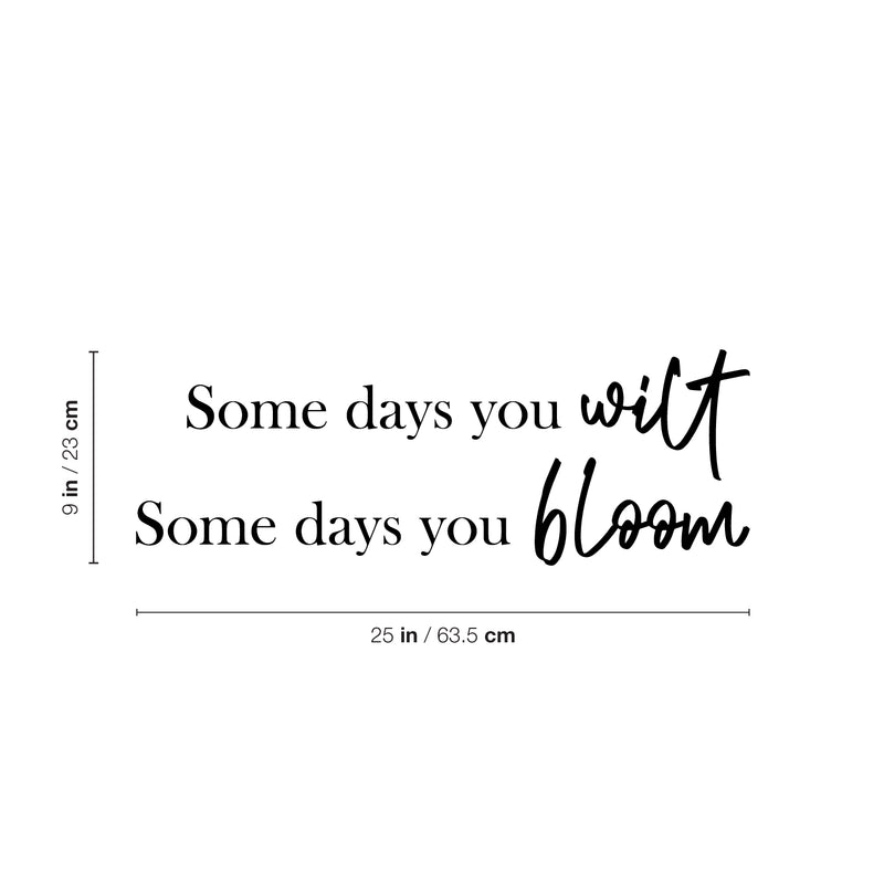 Vinyl Wall Art Decal - Some Days You Wilt Some Days You Bloom - Modern Lovely Optimistic Quote Sticker For Home Bedroom Closet Classroom School Office Coffee Shop Decor 4