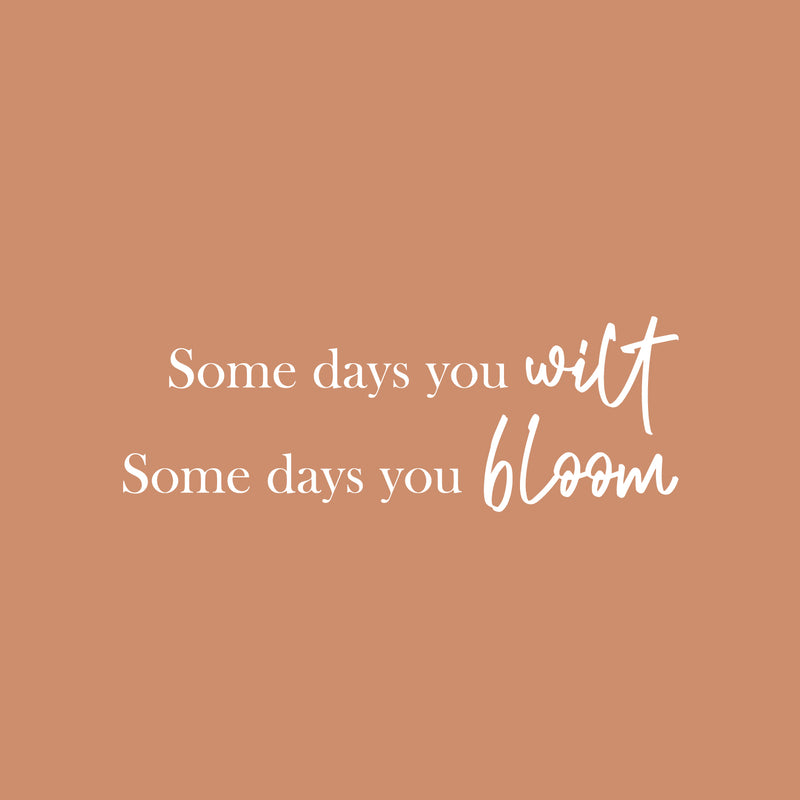 Vinyl Wall Art Decal - Some Days You Wilt Some Days You Bloom - 9" x 25" - Modern Lovely Optimistic  Quote Sticker For Home Bedroom Closet Classroom School Office Coffee Shop Decor 1