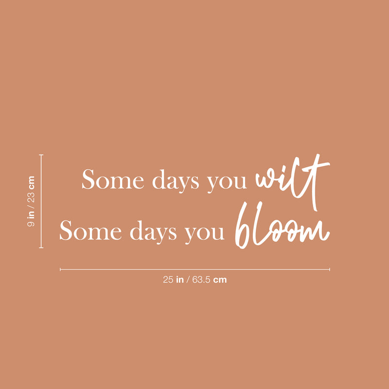 Vinyl Wall Art Decal - Some Days You Wilt Some Days You Bloom - 9" x 25" - Modern Lovely Optimistic  Quote Sticker For Home Bedroom Closet Classroom School Office Coffee Shop Decor 4