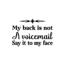 Vinyl Wall Art Decal - My Back Is Not A Voicemail Say It To My Face - Positive Sarcastic Adult Quote Sticker For Home Living Room Office Coffee Shop Decor 1