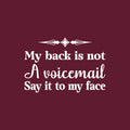 Vinyl Wall Art Decal - My Back Is Not A Voicemail Say It To My Face - 17" x 25" - Positive Sarcastic Adult Quote Sticker For Home Living Room Office Coffee Shop Decor 1