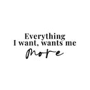 Vinyl Wall Art Decal - Everything I Want Wants Me More - Trendy Inspirational Good Vibes Quote Sticker For Home Bedroom Living Room Classroom Office Coffee Shop Decor 1