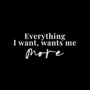 Vinyl Wall Art Decal - Everything I Want Wants Me More - 10" x 24" - Trendy Inspirational Good Vibes Quote Sticker For Home Bedroom Living Room Classroom Office Coffee Shop Decor 1