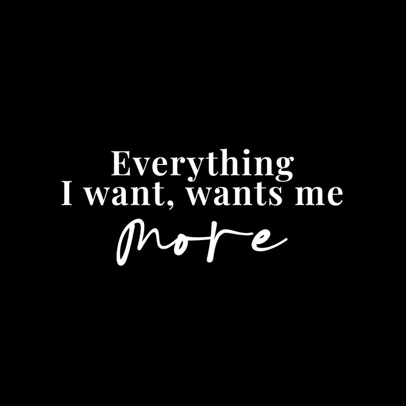 Vinyl Wall Art Decal - Everything I Want Wants Me More - 10" x 24" - Trendy Inspirational Good Vibes Quote Sticker For Home Bedroom Living Room Classroom Office Coffee Shop Decor 1