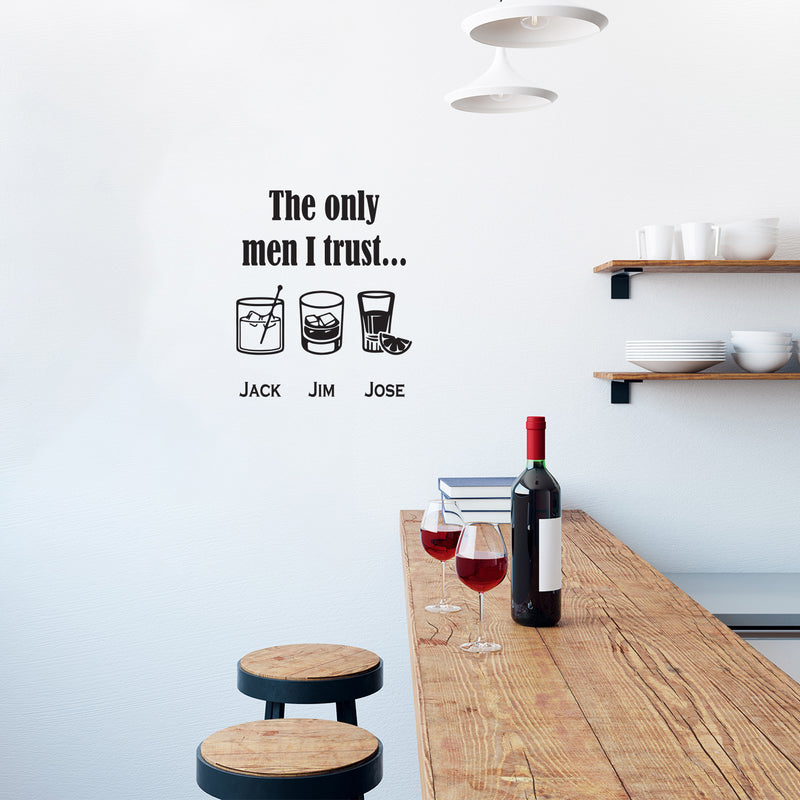 Vinyl Wall Art Decal - The Only Men I Trust Jack Jim Jose - 20" x 17" - Trendy Sarcastic Funny Adult Joke Quote Sticker For Home Kitchen Liquor Restaurant Bar Pub Storefront Decor 3