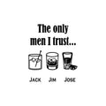 Vinyl Wall Art Decal - The Only Men I Trust Jack Jim Jose - Trendy Sarcastic Funny Adult Joke Quote Sticker For Home Kitchen Liquor Restaurant Bar Pub Storefront Decor 1