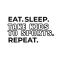 Vinyl Wall Art Decal - Eat Sleep Take Kids To Sports Repeat - Trendy Positive Funny Parents Joke Quote Sticker For Office Notebooks Laptops Mugs Thermos Cars Bumpers Windows Decor 1