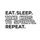 Vinyl Wall Art Decal - Eat Sleep Take Kids To Sports Repeat - Trendy Positive Funny Parents Joke Quote Sticker For Office Notebooks Laptops Mugs Thermos Cars Bumpers Windows Decor 1