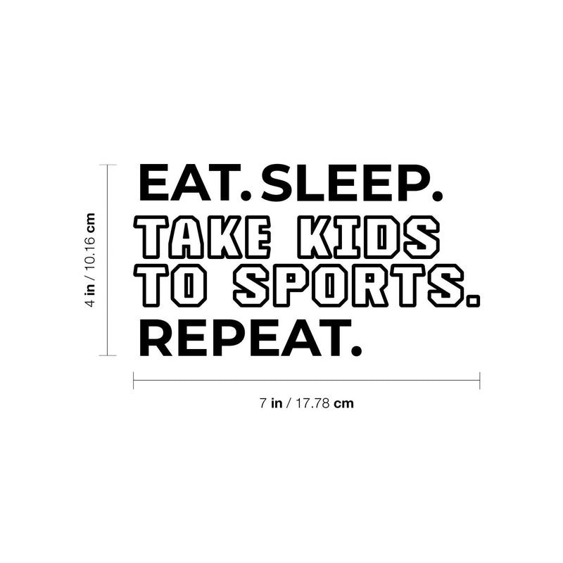 Vinyl Wall Art Decal - Eat Sleep Take Kids To Sports Repeat - 4" x 7" - Trendy Positive Funny Parents Joke Quote Sticker For Office Notebooks Laptops Mugs Thermos Cars Bumpers Windows Decor 4