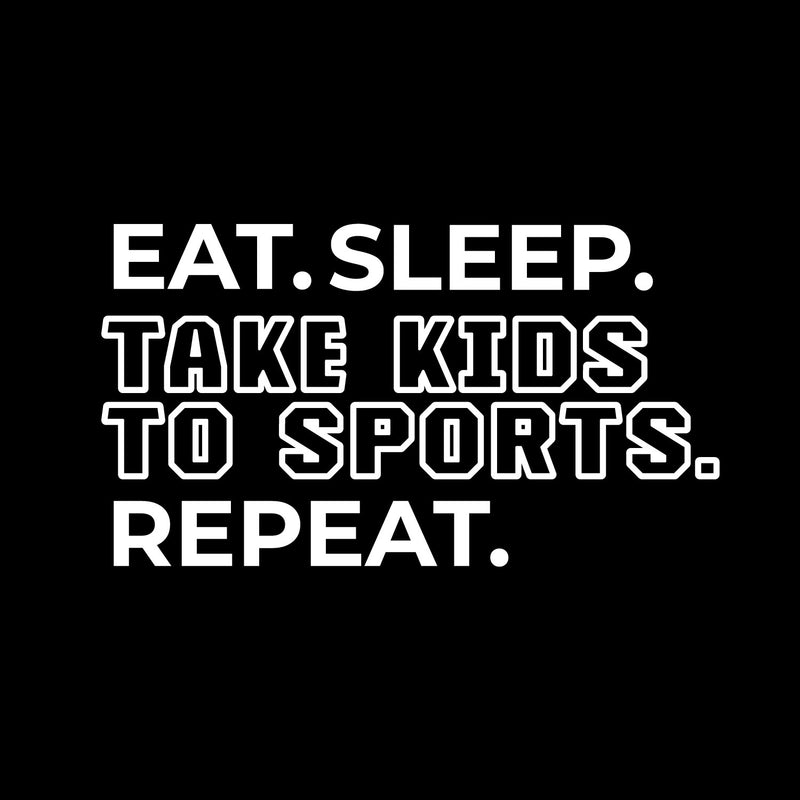 Vinyl Wall Art Decal - Eat Sleep Take Kids To Sports Repeat - 4" x 7" - Trendy Positive Funny Parents Joke Quote Sticker For Office Notebooks Laptops Mugs Thermos Cars Bumpers Windows Decor 1