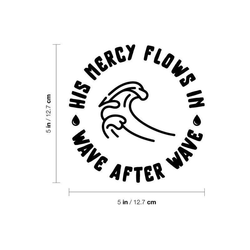 Vinyl Wall Art Decal - His Mercy Flows In - 5" x 5" - Inspirational Religious Quote Sticker For Bedroom Mirror Make Up Notebooks Laptops Mugs Thermos Car Bumpers Windows Decor 4
