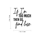 Vinyl Wall Art Decal - If I'm Too Much Then Go Find Less - Lovely Positive Inspiring Self Esteem Quote Sticker For Bedroom Closet Boutique Beauty Saloon Coffee Shop Decor 4
