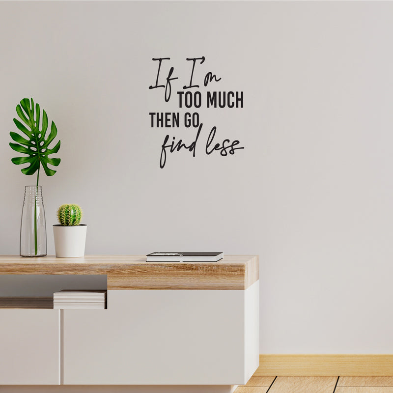Vinyl Wall Art Decal - If I'm Too Much Then Go Find Less - Lovely Positive Inspiring Self Esteem Quote Sticker For Bedroom Closet Boutique Beauty Saloon Coffee Shop Decor 2
