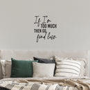 Vinyl Wall Art Decal - If I'm Too Much Then Go Find Less - 20" x 17" - Lovely Positive Inspiring Self Esteem Quote Sticker For Bedroom Closet Boutique Beauty Saloon Coffee Shop Decor 3
