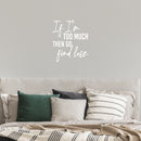 Vinyl Wall Art Decal - If I'm Too Much Then Go Find Less - 20" x 17" - Lovely Positive Inspiring Self Esteem Quote Sticker For Bedroom Closet Boutique Beauty Saloon Coffee Shop Decor 2