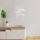 Vinyl Wall Art Decal - If I'm Too Much Then Go Find Less - 20" x 17" - Lovely Positive Inspiring Self Esteem Quote Sticker For Bedroom Closet Boutique Beauty Saloon Coffee Shop Decor 3