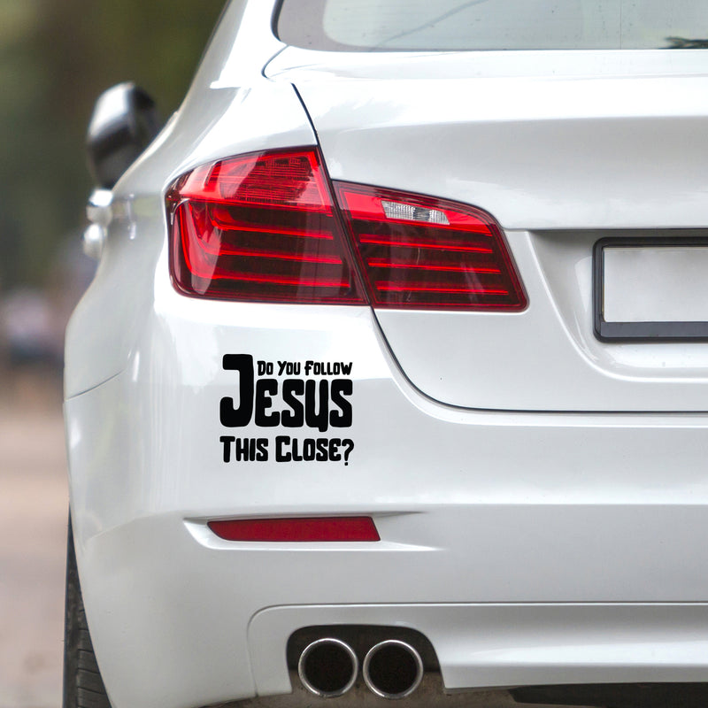 Vinyl Wall Art Decal - Do You Follow Jesus This Close? - Inspirational Funny Spiritual Religious Quote For Cars Truck Car Bumper Sticker Motorbike Bike Auto Windows Decor 3