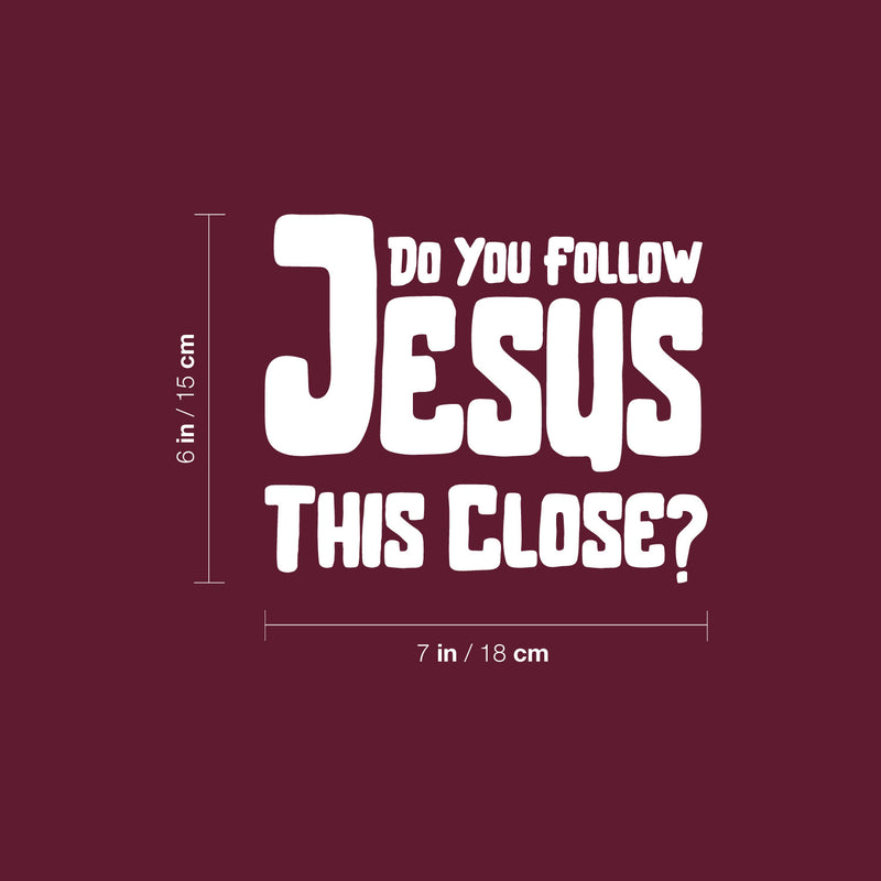 Vinyl Wall Art Decal - Do You Follow Jesus This Close? - 7" x 6" - Inspirational Funny Spiritual Religious Quote For Cars Truck Car Bumper Sticker Motorbike Bike Auto Windows Decor 4